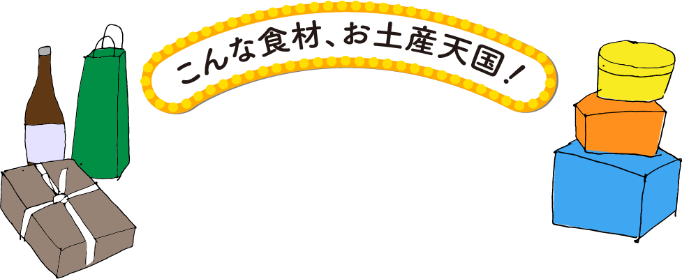 こんな食材、お土産天国!